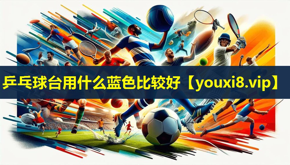 乒乓球台用什么蓝色比较好