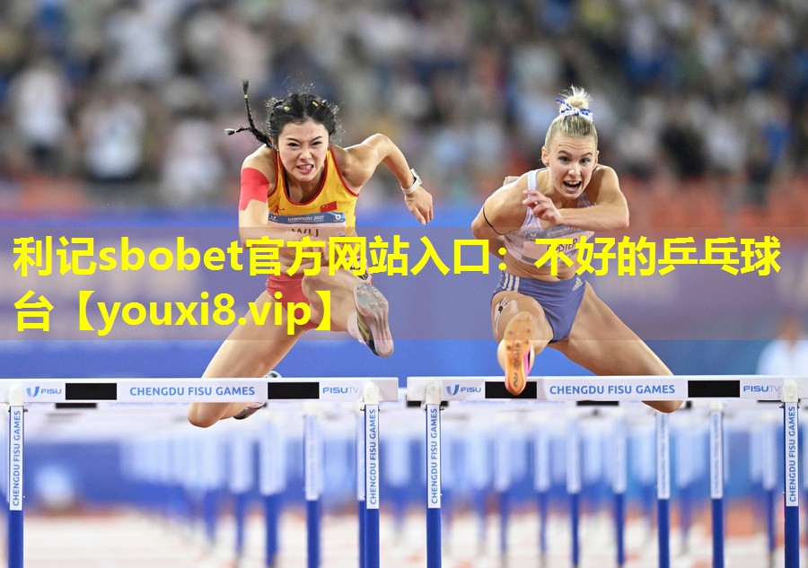 利记sbobet官方网站入口：不好的乒乓球台