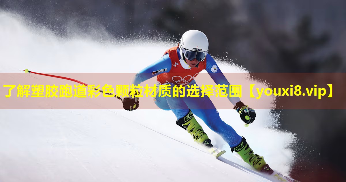 了解塑胶跑道彩色颗粒材质的选择范围