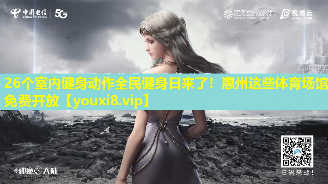 26个室内健身动作全民健身日来了！惠州这些体育场馆免费开放