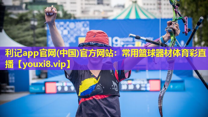 利记app官网(中国)官方网站：常用篮球器材体育彩直播