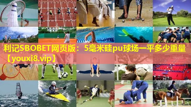 利记SBOBET网页版：5毫米硅pu球场一平多少重量
