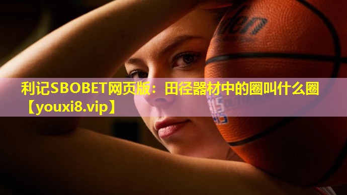 利记SBOBET网页版：田径器材中的圈叫什么圈