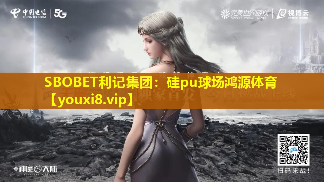 SBOBET利记集团：硅pu球场鸿源体育