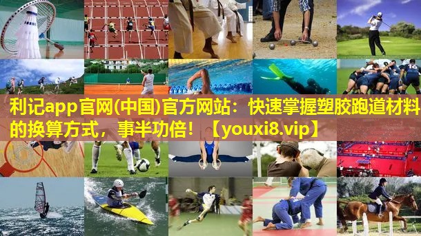 快速掌握塑胶跑道材料的换算方式，事半功倍！
