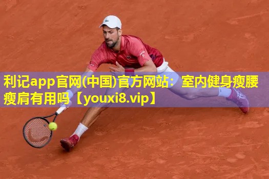 室内健身瘦腰瘦肩有用吗 室内健身瘦腰瘦肩有用吗