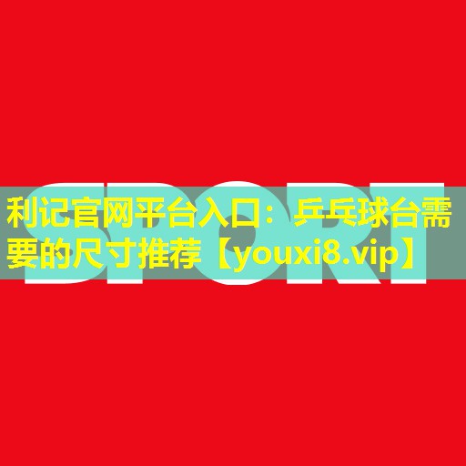 乒乓球台需要的尺寸推荐 乒乓球台需要的尺寸推荐